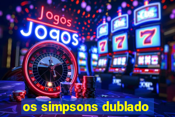 os simpsons dublado